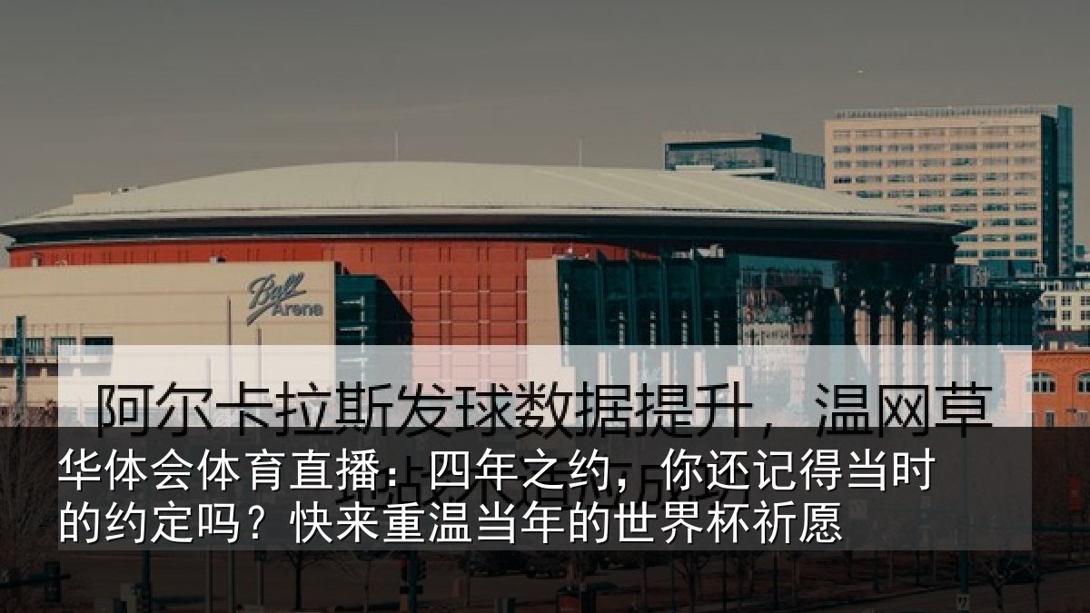 华体会体育直播：四年之约，你还记得当时的约定吗？快来重温当年的世界杯祈愿