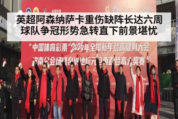 英超阿森纳萨卡重伤缺阵长达六周球队争冠形势急转直下前景堪忧