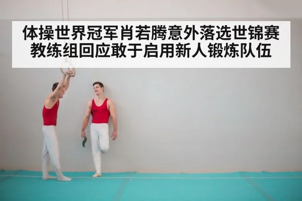 体操世界冠军肖若腾意外落选世锦赛教练组回应敢于启用新人锻炼队伍